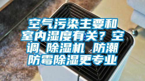 空氣污染主要和室內濕度有關？空調≠除濕機 防潮防霉除濕更專業