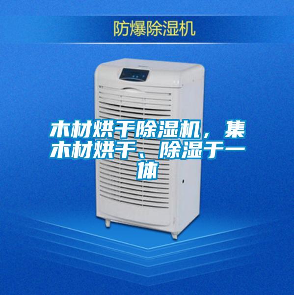 木材烘干除濕機(jī)，集木材烘干、除濕于一體