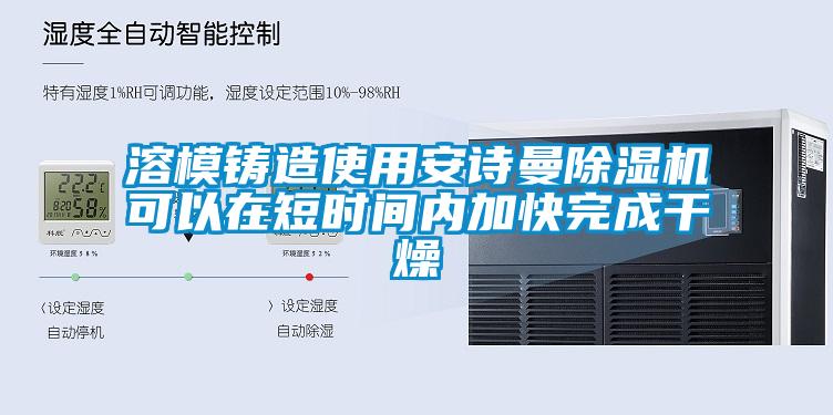 溶模鑄造使用安詩曼除濕機可以在短時間內加快完成干燥