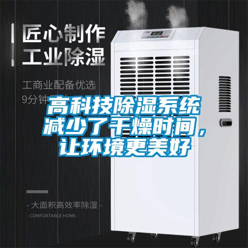 高科技除濕系統(tǒng)減少了干燥時(shí)間，讓環(huán)境更美好