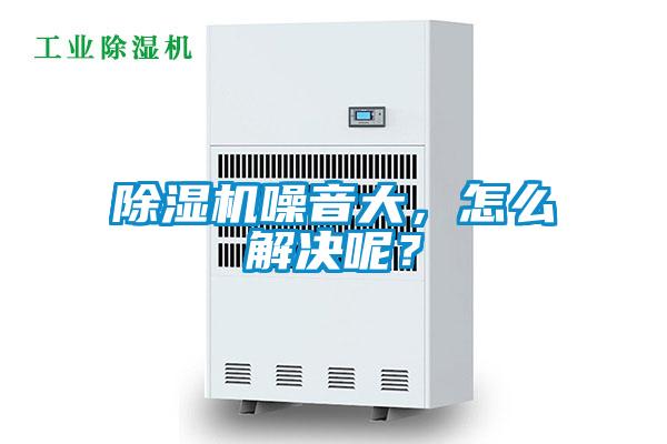 除濕機(jī)噪音大，怎么解決呢？