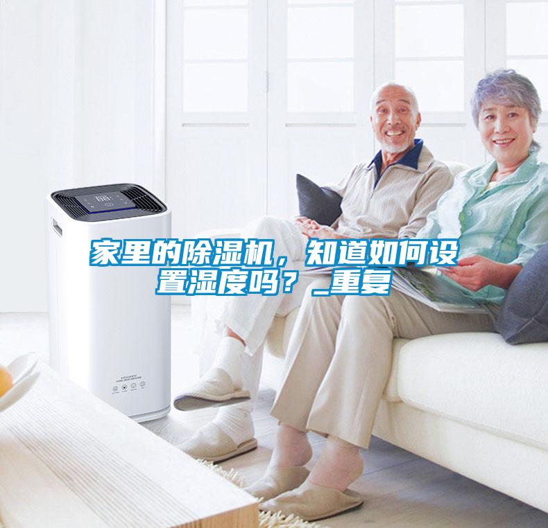 家里的除濕機，知道如何設置濕度嗎？_重復