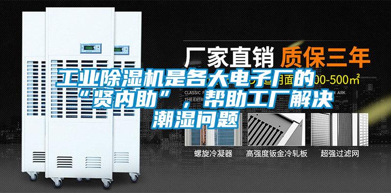 工業(yè)除濕機(jī)是各大電子廠的“賢內(nèi)助”，幫助工廠解決潮濕問題