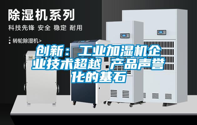 創新：工業加濕機企業技術超越 產品聲譽化的基石