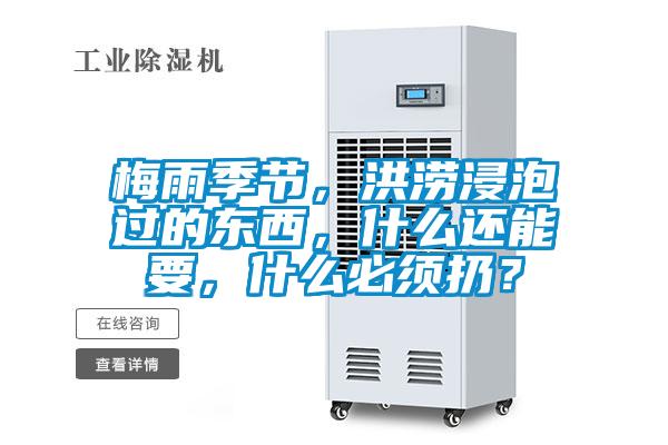梅雨季節(jié)，洪澇浸泡過的東西，什么還能要，什么必須扔？