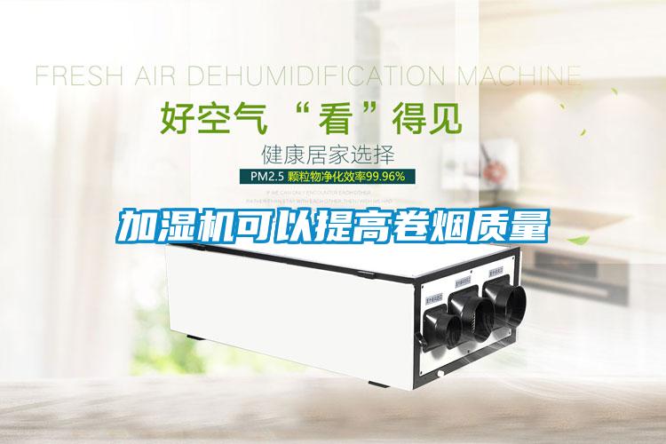加濕機可以提高卷煙質量