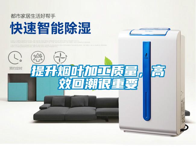 提升煙葉加工質量，高效回潮很重要