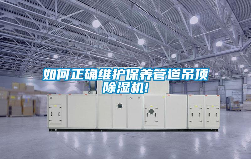 如何正確維護保養管道吊頂除濕機!