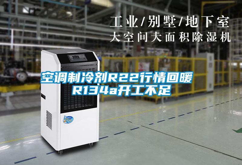 空調制冷劑R22行情回暖 R134a開工不足