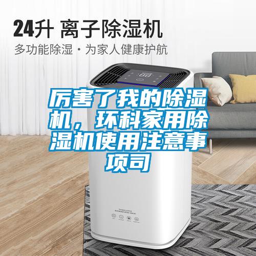 厲害了我的除濕機，環科家用除濕機使用注意事項司