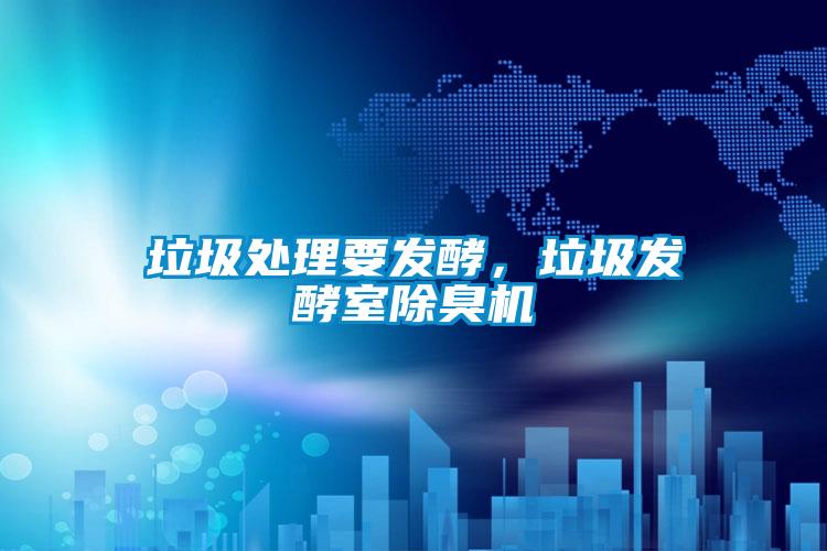 垃圾處理要發(fā)酵，垃圾發(fā)酵室除臭機