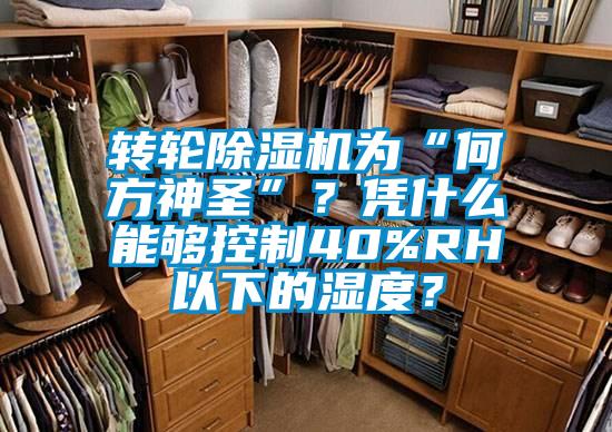 轉輪除濕機為“何方神圣”？憑什么能夠控制40%RH以下的濕度？