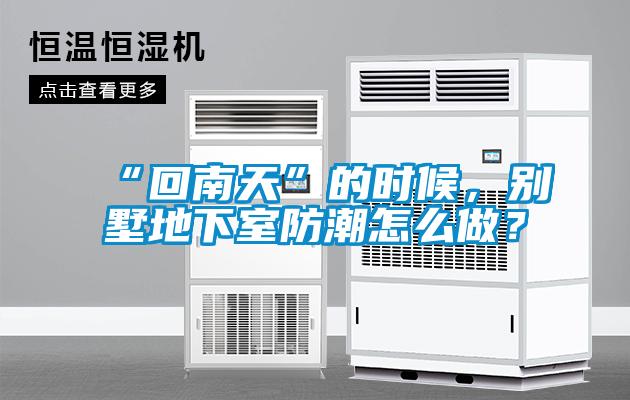 “回南天”的時候，別墅地下室防潮怎么做？