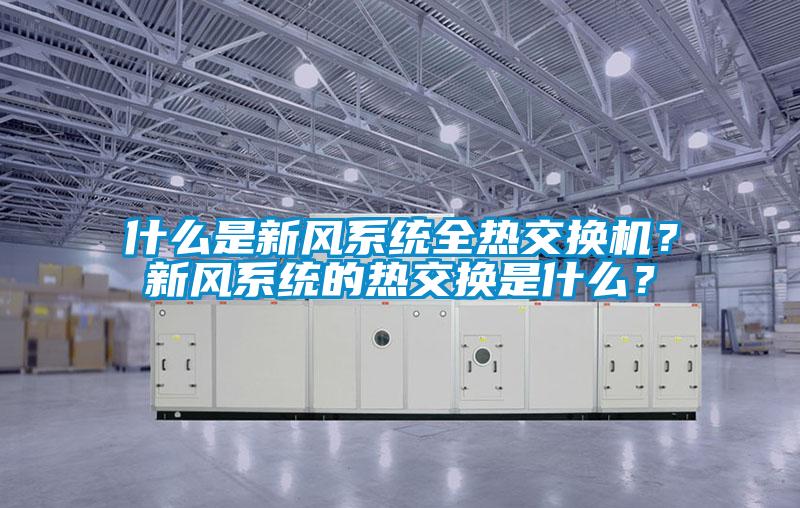 什么是新風系統全熱交換機？新風系統的熱交換是什么？