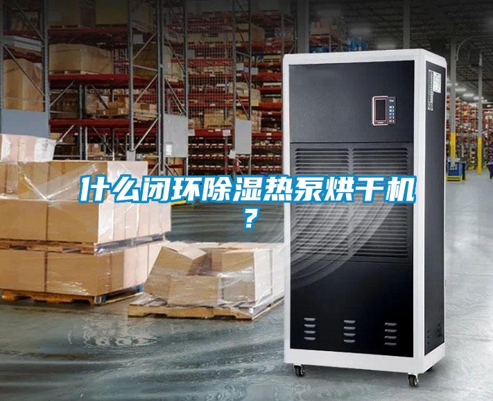 什么閉環除濕熱泵烘干機？