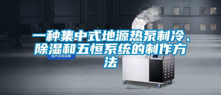一種集中式地源熱泵制冷、除濕和五恒系統(tǒng)的制作方法
