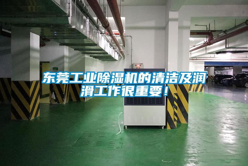 東莞工業除濕機的清潔及潤滑工作很重要！