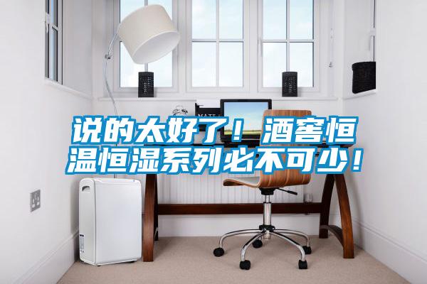說的太好了！酒窖恒溫恒濕系列必不可少！