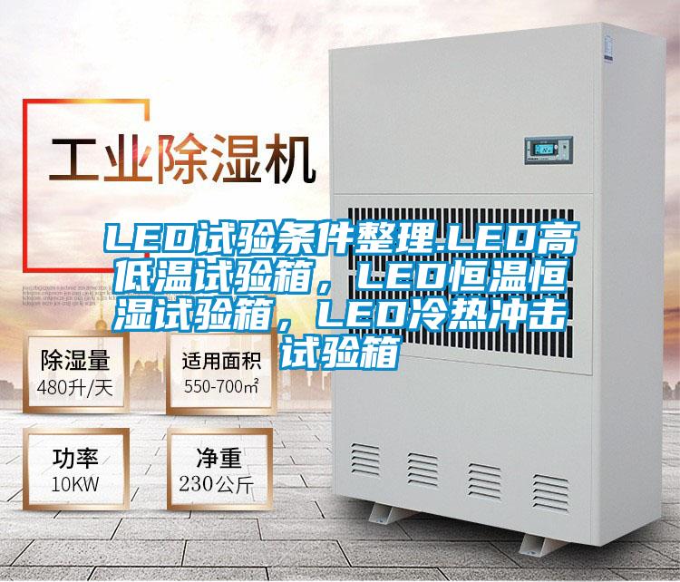 LED試驗條件整理.LED高低溫試驗箱，LED恒溫恒濕試驗箱，LED冷熱沖擊試驗箱