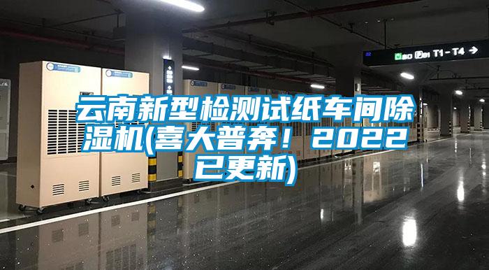 云南新型檢測試紙車間除濕機(喜大普奔！2022已更新)