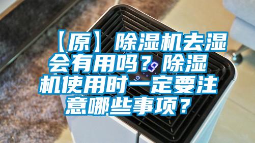 【原】除濕機(jī)去濕會(huì)有用嗎？除濕機(jī)使用時(shí)一定要注意哪些事項(xiàng)？