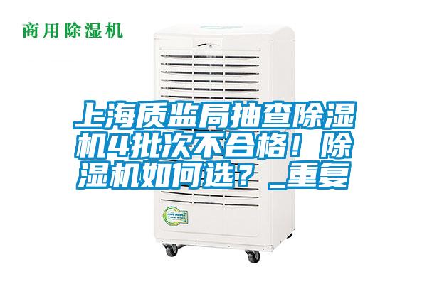 上海質監局抽查除濕機4批次不合格！除濕機如何選？_重復