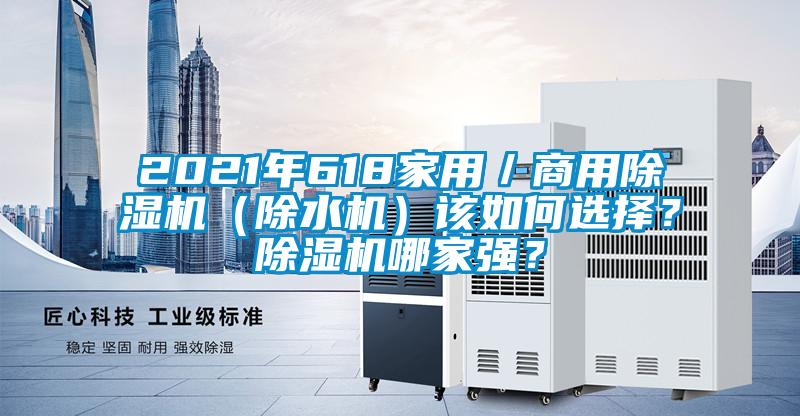 2021年618家用／商用除濕機(jī)（除水機(jī)）該如何選擇？除濕機(jī)哪家強(qiáng)？
