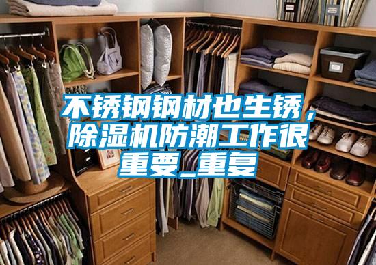 不銹鋼鋼材也生銹，除濕機防潮工作很重要_重復