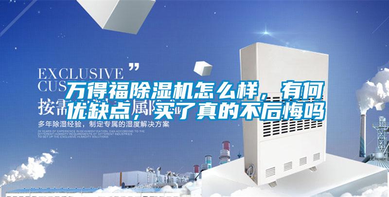 萬得福除濕機怎么樣，有何優缺點，買了真的不后悔嗎