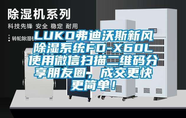 LUKO弗迪沃斯新風(fēng)除濕系統(tǒng)FD-X60L使用微信掃描二維碼分享朋友圈，成交更快更簡單！