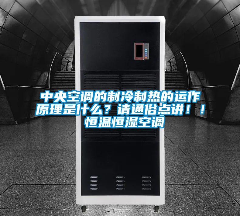 中央空調的制冷制熱的運作原理是什么？請通俗點講！！ 恒溫恒濕空調