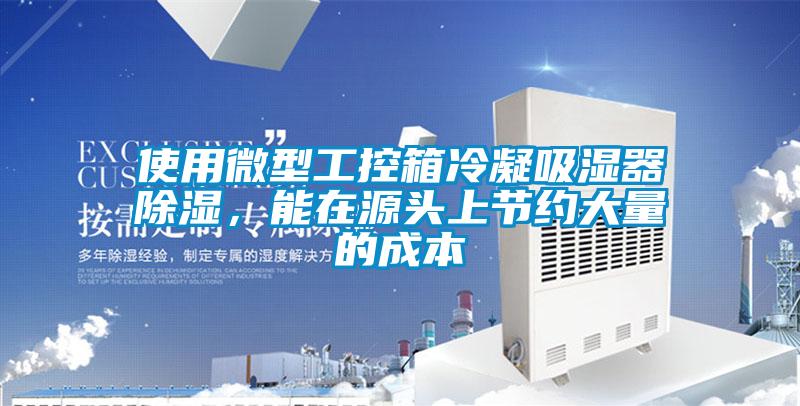使用微型工控箱冷凝吸濕器除濕，能在源頭上節(jié)約大量的成本
