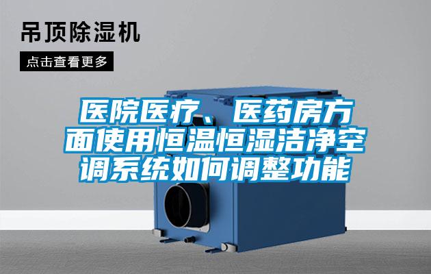 醫(yī)院醫(yī)療、醫(yī)藥房方面使用恒溫恒濕潔凈空調(diào)系統(tǒng)如何調(diào)整功能