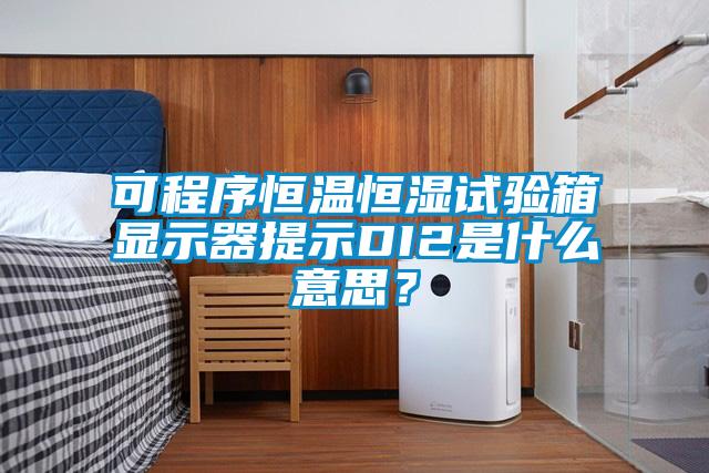 可程序恒溫恒濕試驗箱顯示器提示DI2是什么意思？