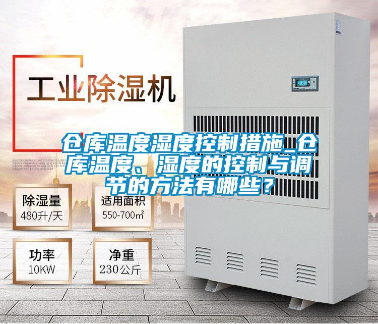倉庫溫度濕度控制措施_倉庫溫度、濕度的控制與調節的方法有哪些？