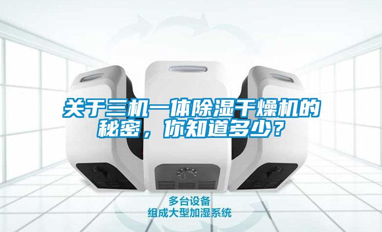 關(guān)于三機一體除濕干燥機的秘密，你知道多少？