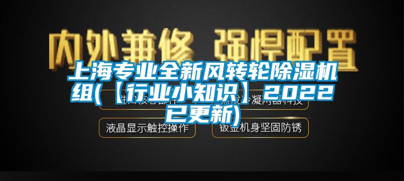 上海專業全新風轉輪除濕機組(【行業小知識】2022已更新)