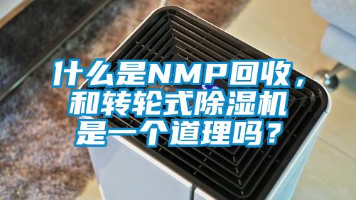 什么是NMP回收，和轉輪式除濕機是一個道理嗎？
