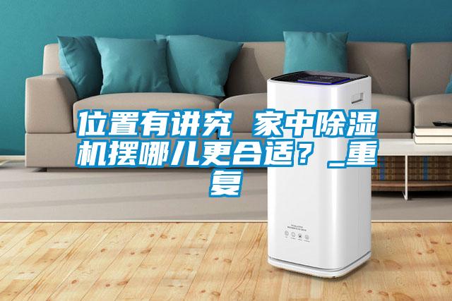 位置有講究 家中除濕機(jī)擺哪兒更合適？_重復(fù)