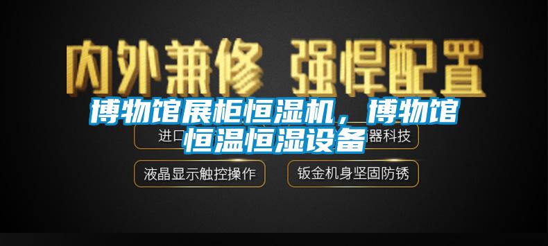 博物館展柜恒濕機(jī)，博物館恒溫恒濕設(shè)備