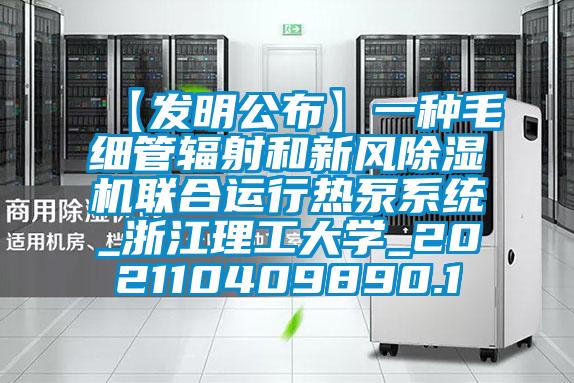 【發明公布】一種毛細管輻射和新風除濕機聯合運行熱泵系統_浙江理工大學_202110409890.1