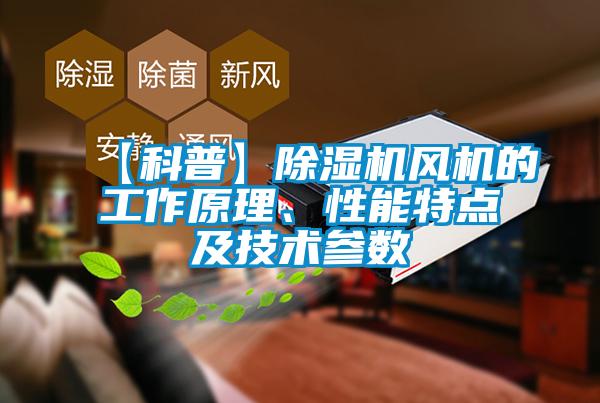 【科普】除濕機風機的工作原理、性能特點及技術參數
