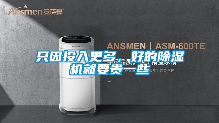 只因投入更多，好的除濕機就要貴一些