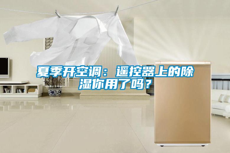 夏季開空調：遙控器上的除濕你用了嗎？