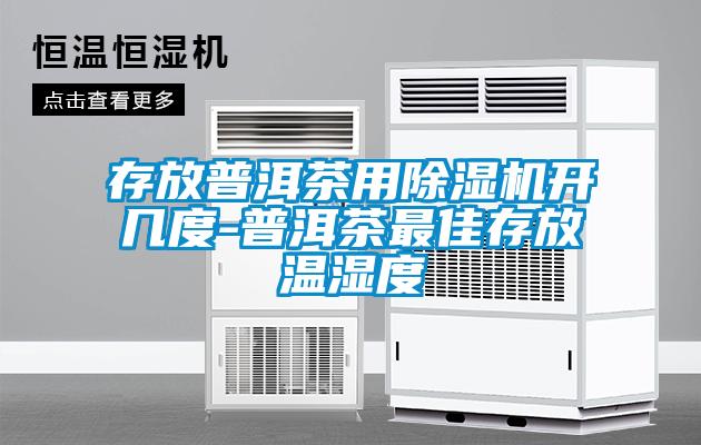 存放普洱茶用除濕機開幾度-普洱茶最佳存放溫濕度