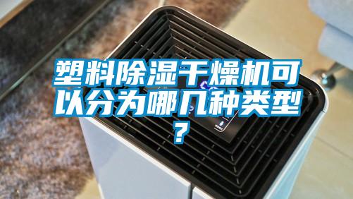 塑料除濕干燥機(jī)可以分為哪幾種類型？