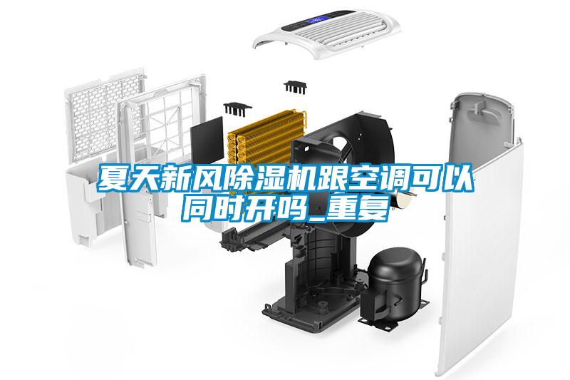 夏天新風(fēng)除濕機(jī)跟空調(diào)可以同時(shí)開嗎_重復(fù)