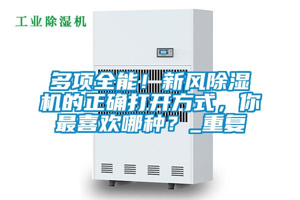 多項(xiàng)全能！新風(fēng)除濕機(jī)的正確打開(kāi)方式，你最喜歡哪種？_重復(fù)