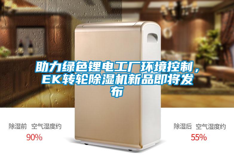 助力綠色鋰電工廠環境控制，EK轉輪除濕機新品即將發布