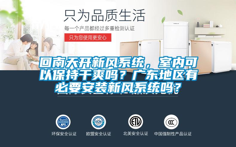 回南天開新風系統(tǒng)，室內(nèi)可以保持干爽嗎？廣東地區(qū)有必要安裝新風系統(tǒng)嗎？